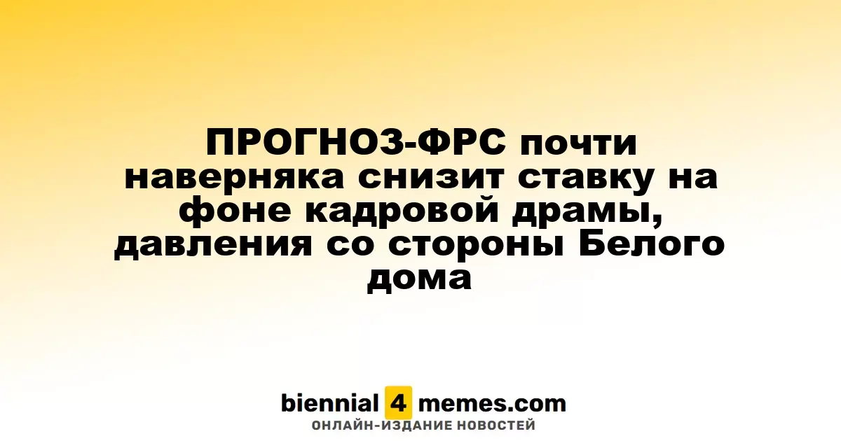 ФРС, вероятно, снизит ключевую ставку из-за кадровых изменений и давления со стороны администрации Трампа