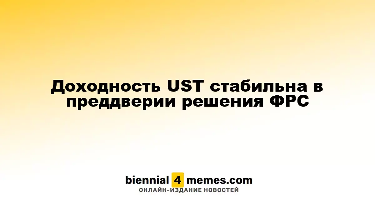 Стабильность доходности UST на фоне ожиданий решения ФРС