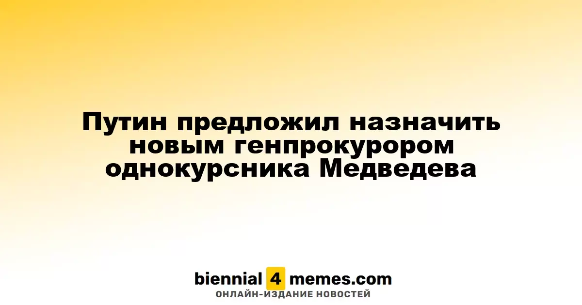 Путин выдвинул кандидатуру однокурсника Медведева на пост генпрокурора