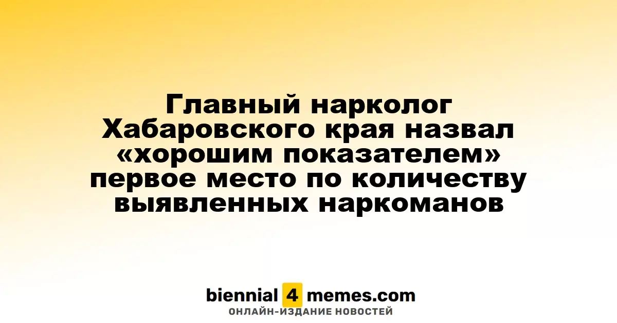 Нарколог Хабаровского края оценил высокие показатели наркомании как положительный факт