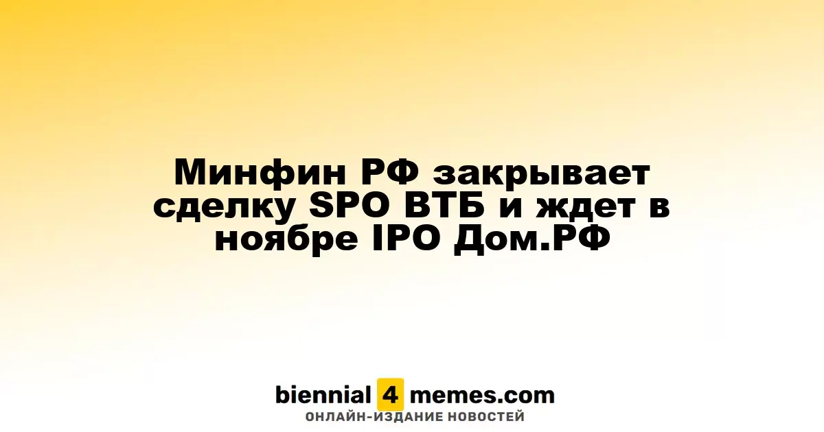 Минфин РФ закрывает сделку SPO ВТБ и ждет в ноябре IPO Дом.РФ