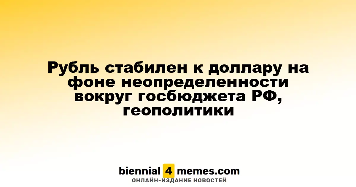 Рубль стабилен к доллару на фоне неопределенности вокруг госбюджета РФ, геополитики