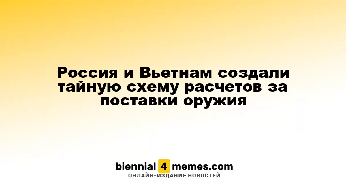 Россия и Вьетнам создали тайную схему расчетов за поставки оружия