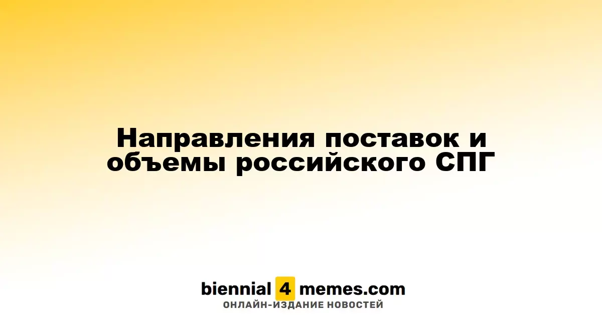 Направления поставок и объемы российского СПГ