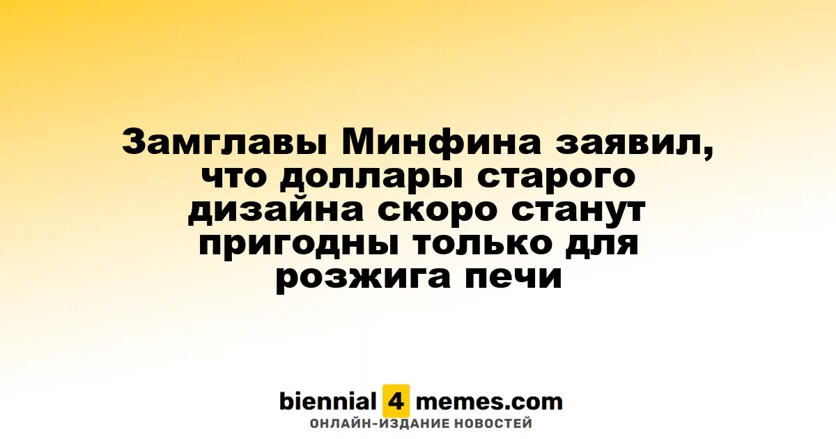 Заместитель министра финансов предупредил, что старые доллары вскоре будут пригодны только для топки печей