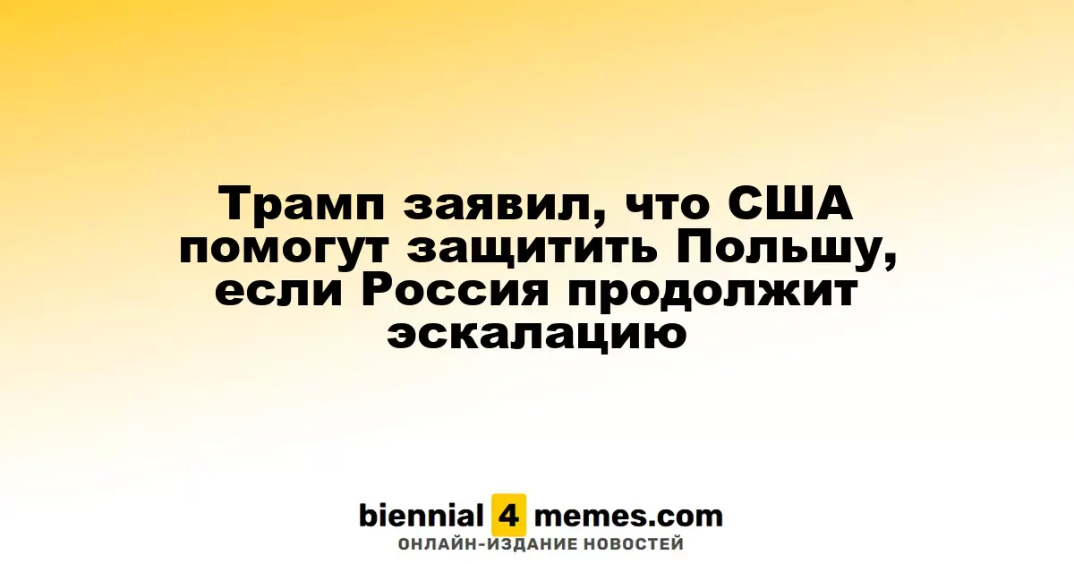 Трамп сообщил о готовности США поддержать Польшу в случае дальнейшей агрессии России