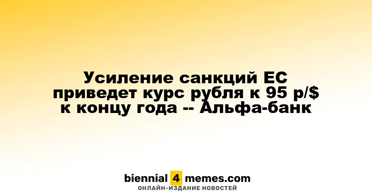 Усиление санкций ЕС приведет курс рубля к 95 р/$ к концу года -- Альфа-банк