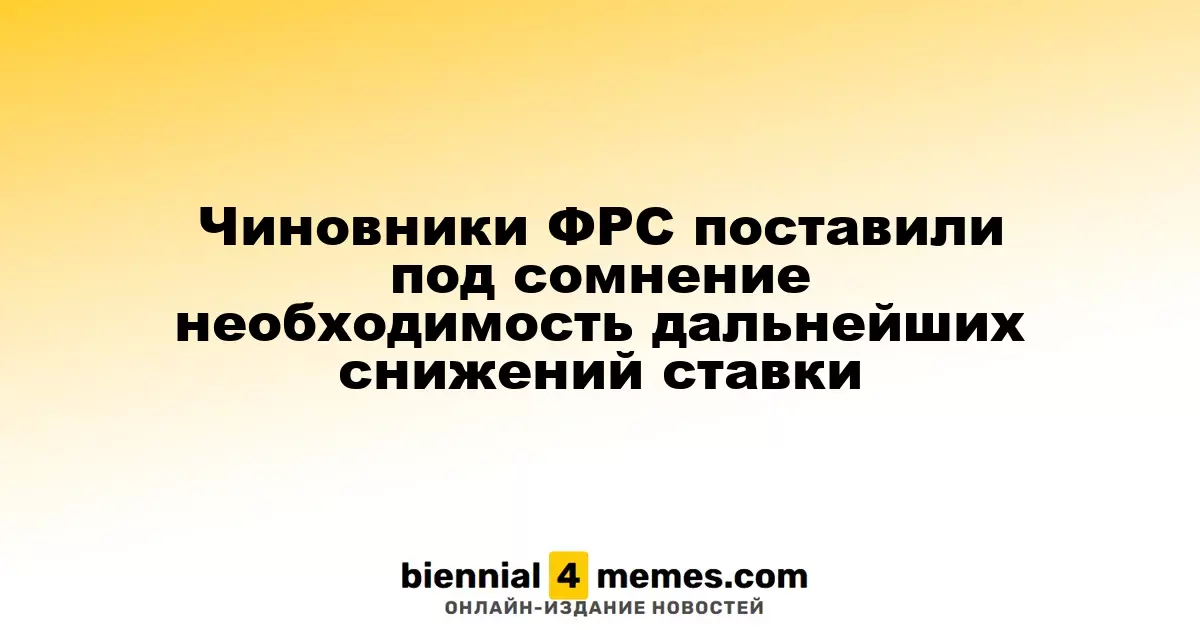 Чиновники ФРС высказали сомнения относительно необходимости новых снижений ставок