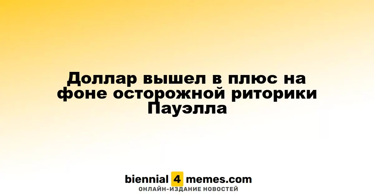 Доллар укрепился на фоне осторожных заявлений Пауэлла