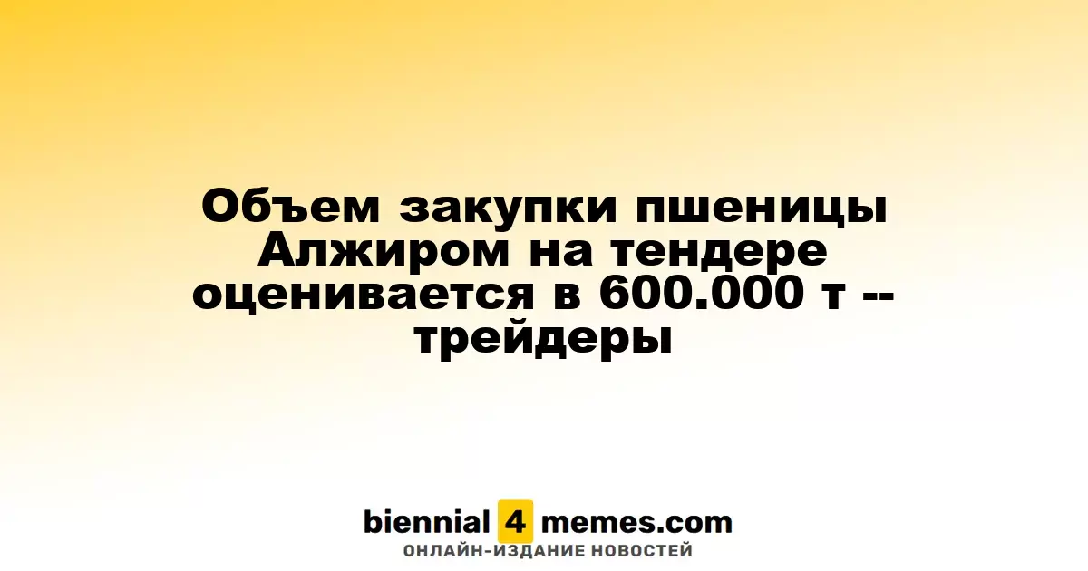 Алжир планирует закупить 600.000 тонн пшеницы на тендере — трейдеры