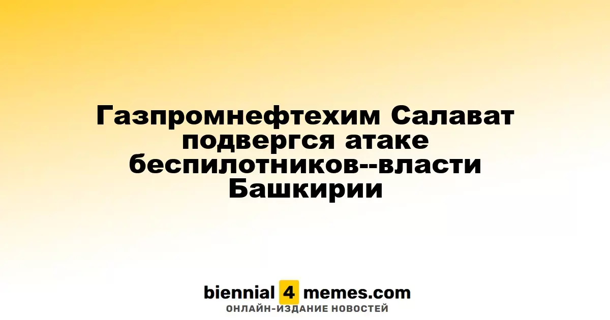 Башкирские власти сообщили о нападении дронов на Газпромнефтехим Салават