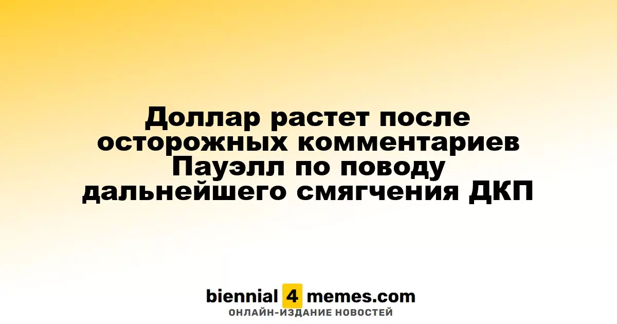 Доллар растет после осторожных комментариев Пауэлл по поводу дальнейшего смягчения ДКП