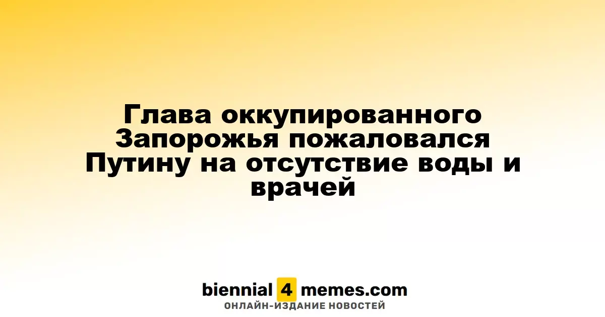 Глава оккупированного Запорожья пожаловался Путину на отсутствие воды и врачей