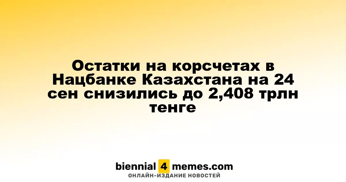 Остатки на корсчетах в Нацбанке Казахстана на 24 сен снизились до 2,408 трлн тенге