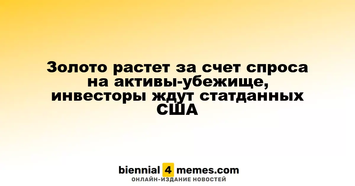 Рост цен на золото обусловлен увеличением спроса на активы-убежища, инвесторы ожидают данные из США