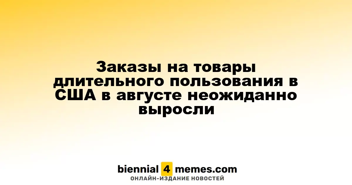 В августе в США заказы на долгосрочные товары неожиданно увеличились