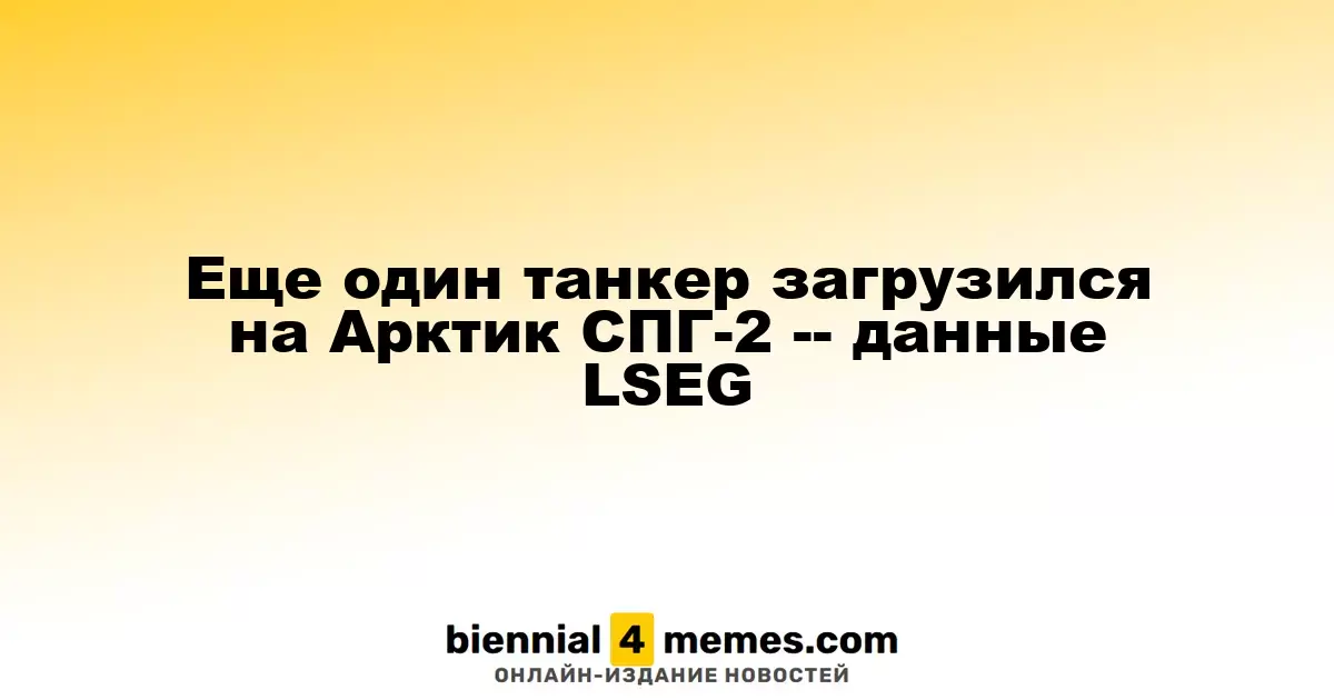 Очередной танкер загрузился на Арктик СПГ-2 — данные LSEG