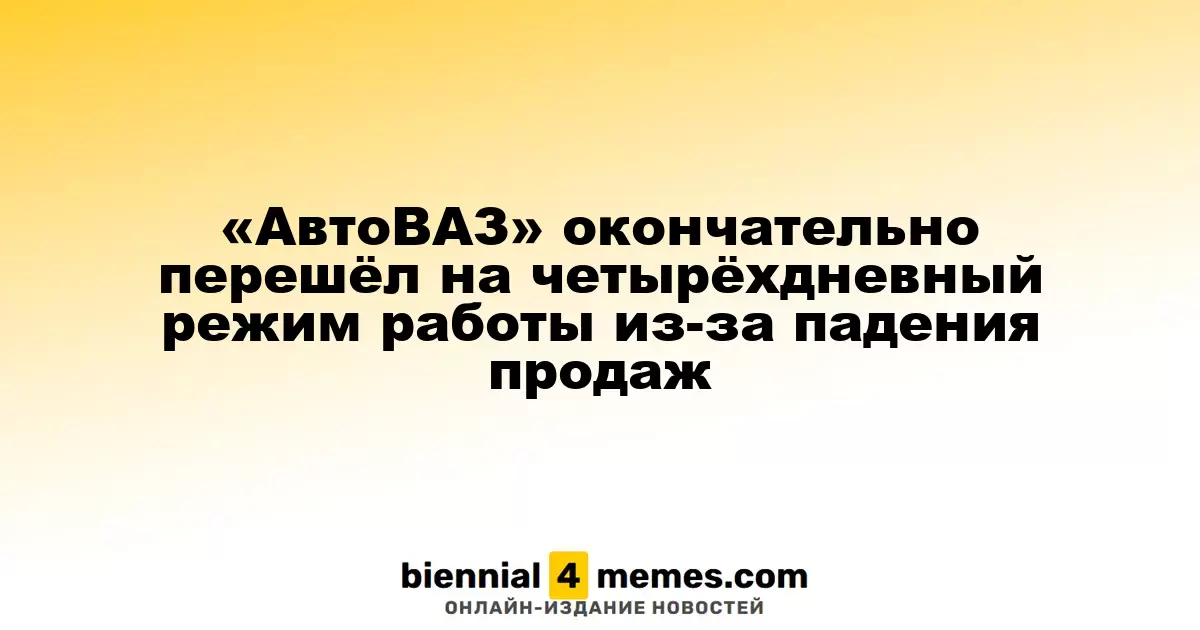 «АвтоВАЗ» переходит на четырехдневный рабочий график из-за снижения продаж