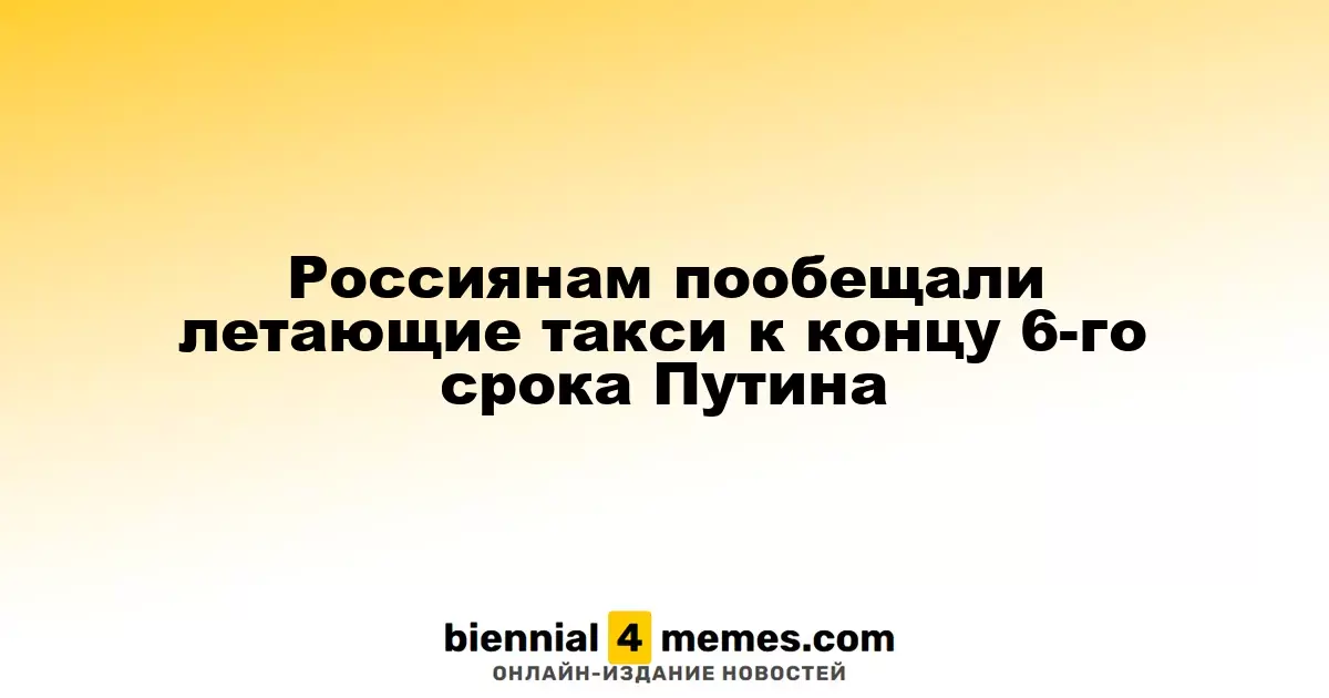 Россиянам пообещали летающие такси к концу 6-го срока Путина