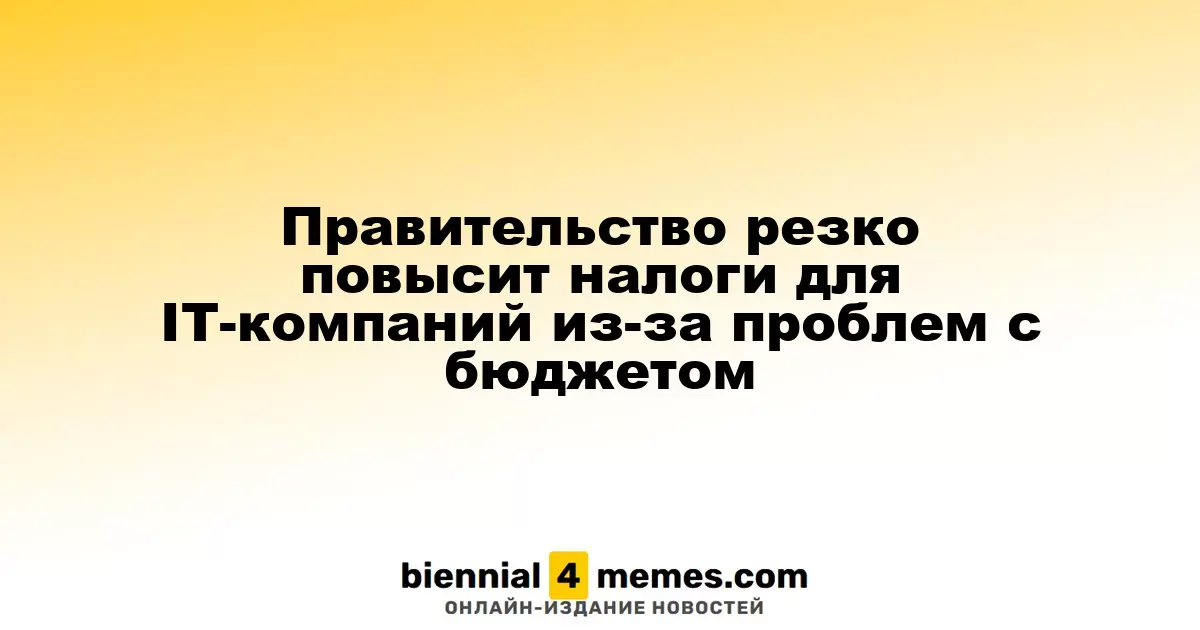 Государство значительно увеличит налоги для IT-компаний из-за нехватки средств в бюджете