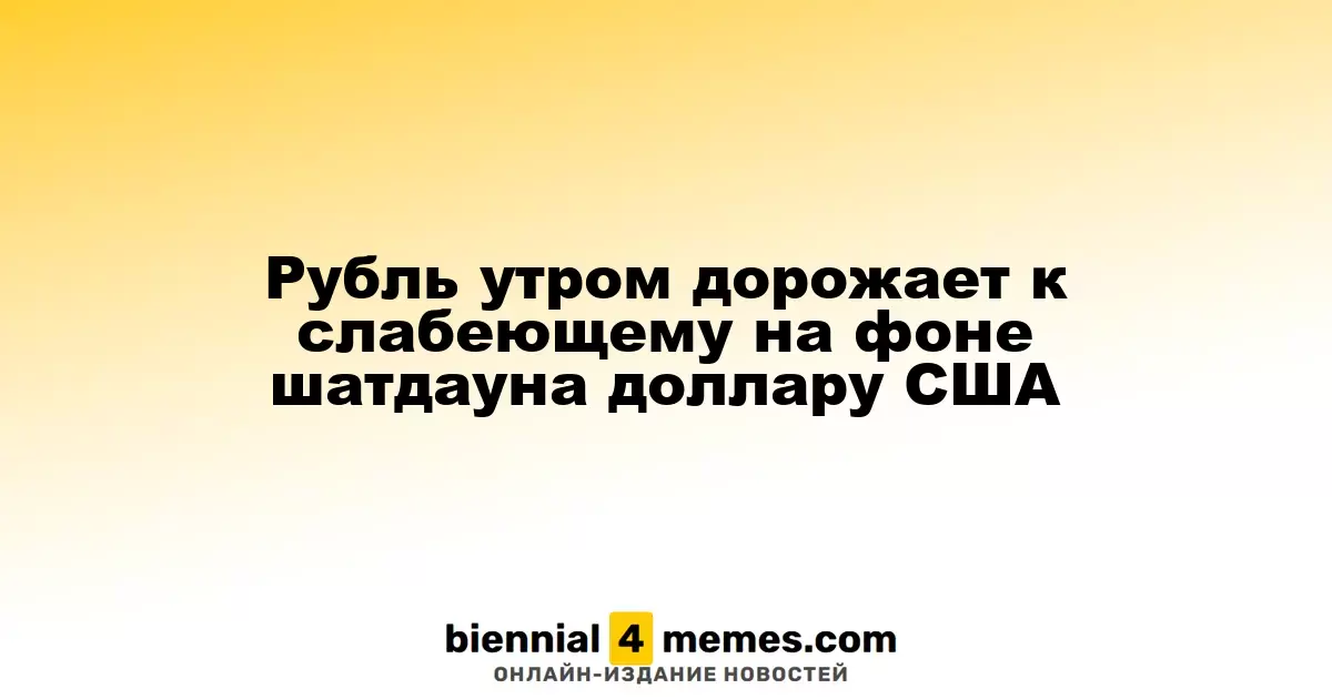 Утренний рост рубля на фоне ослабления доллара США из-за шатдауна
