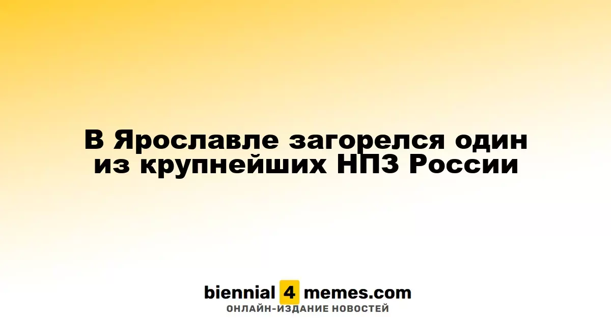 Пожар на одном из крупнейших НПЗ России в Ярославле
