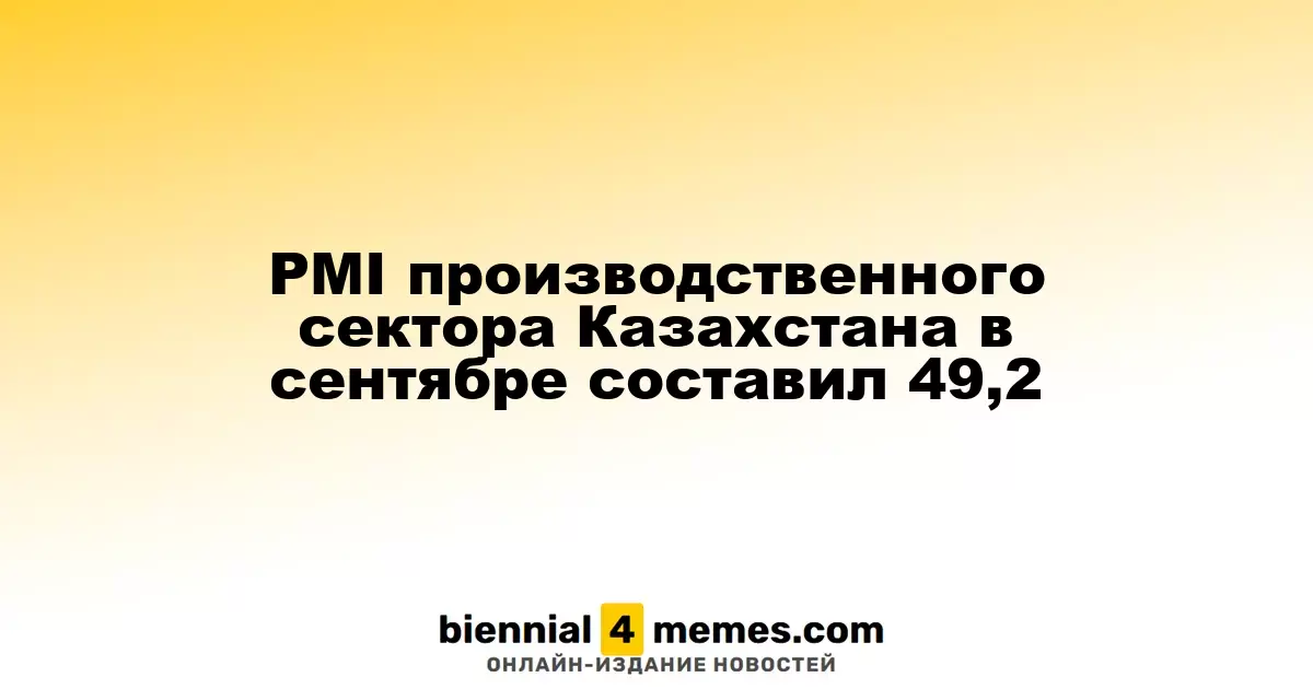 Индекс PMI в производственном секторе Казахстана в сентябре достиг 49,2