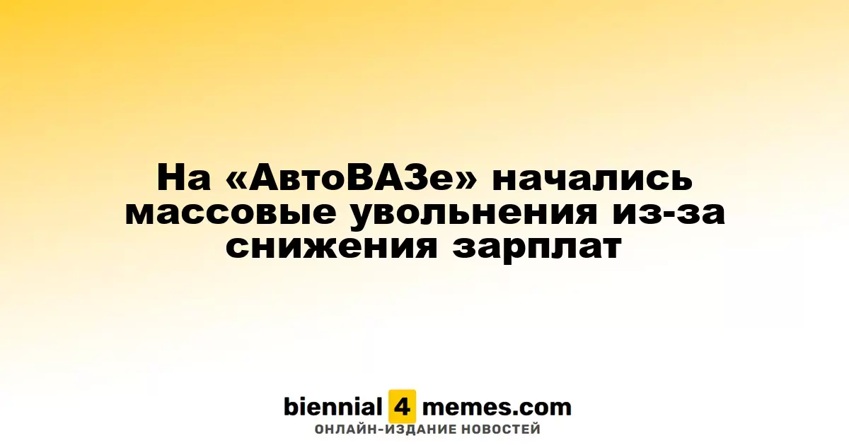 Массовые увольнения на «АвтоВАЗе» из-за сокращения зарплат