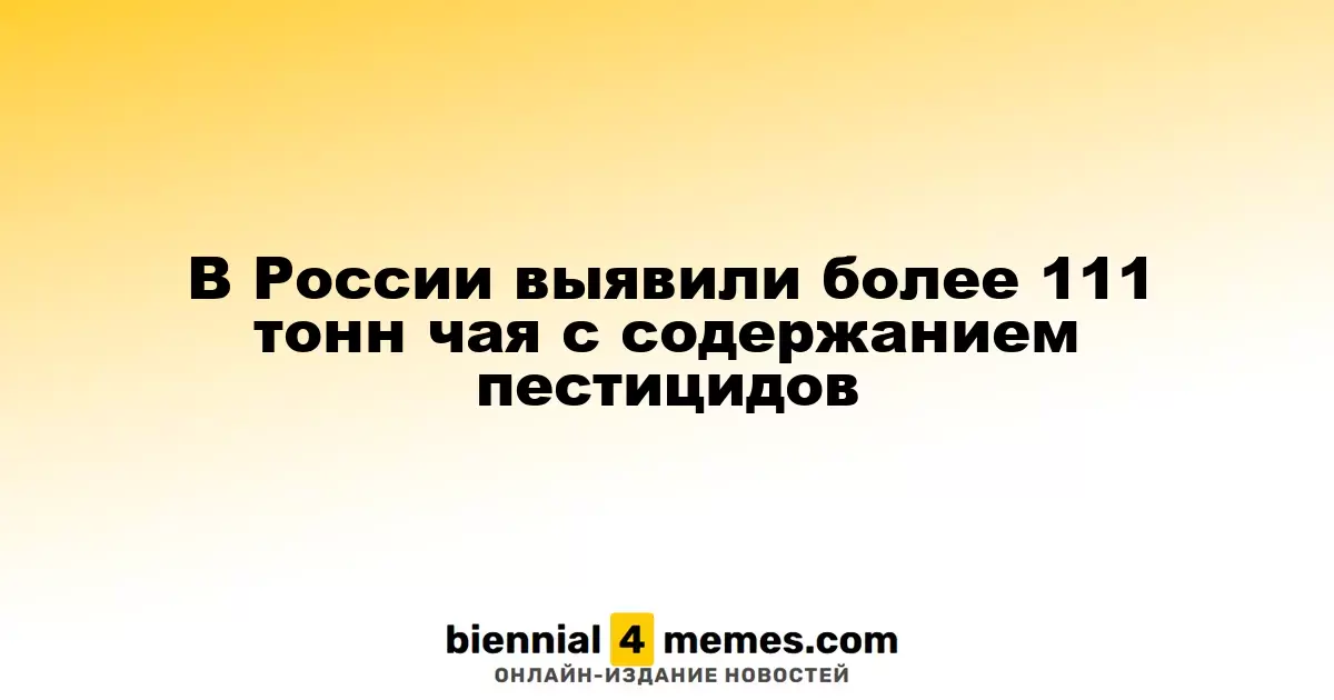 В России обнаружили свыше 111 тонн чая с остатками пестицидов