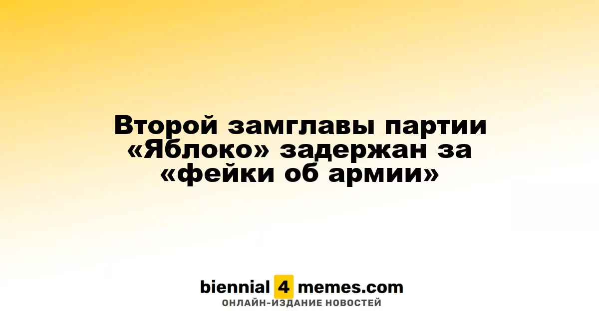 Заместитель председателя партии «Яблоко» арестован за распространение ложной информации об армии