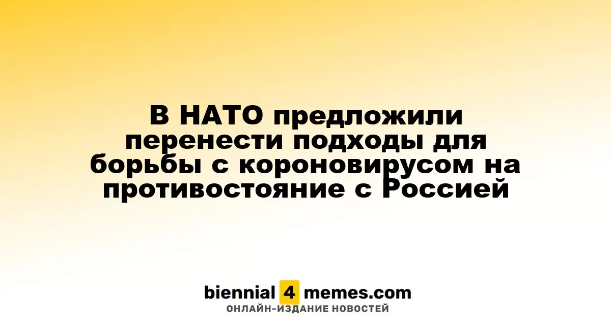 В НАТО предложили адаптировать стратегии борьбы с коронавирусом для противостояния России