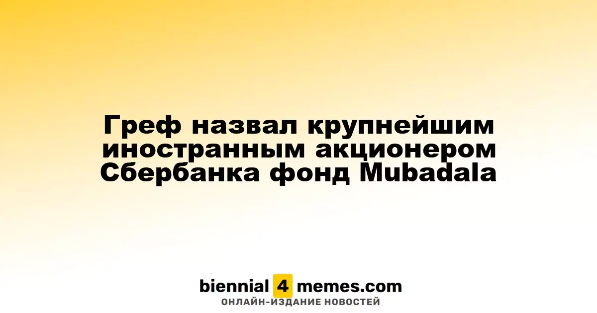 Греф сообщил о Mubadala как главном иностранном акционере Сбербанка