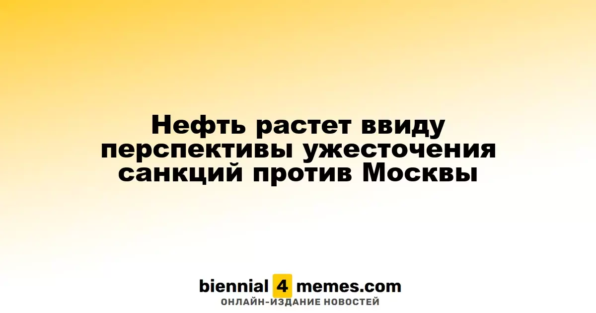 Нефть растет ввиду перспективы ужесточения санкций против Москвы