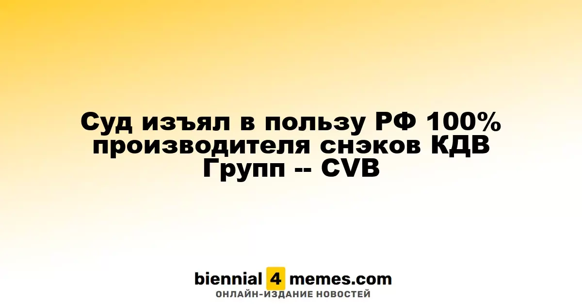 Суд передал 100% акций производителя снеков КДВ Групп в руки государства — CVB