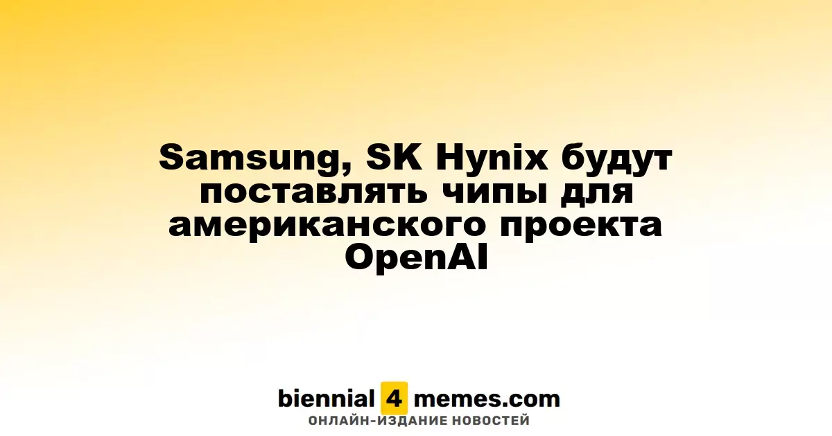 Samsung и SK Hynix начнут поставки чипов для проекта OpenAI в США