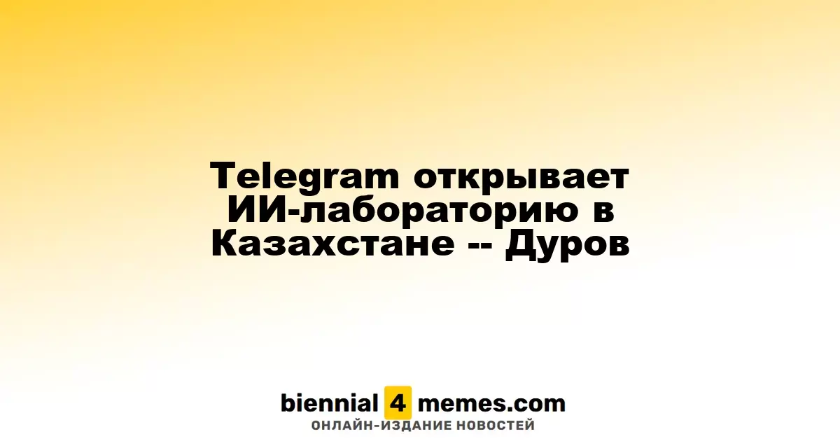 Telegram запускает лабораторию искусственного интеллекта в Казахстане — Павел Дуров