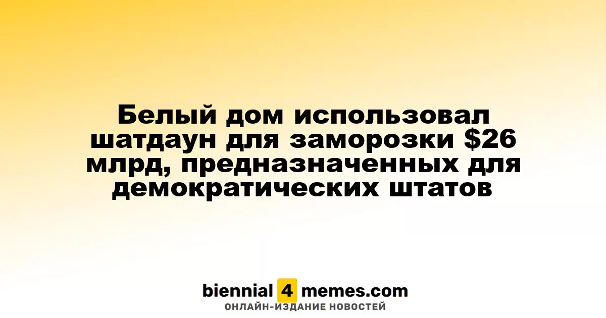 Администрация Трампа заморозила $26 миллиардов для демократических штатов в условиях шатдауна