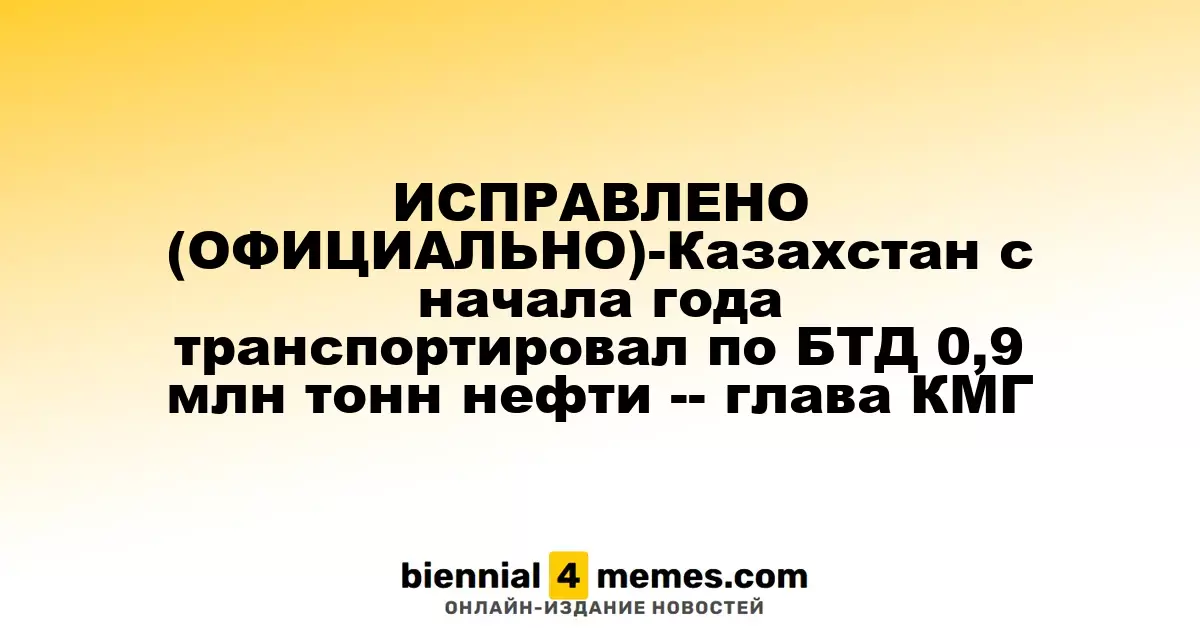 УТОЧНЕНИЕ (ОФИЦИАЛЬНО) - Казахстан с начала года отправил по БТД 0,9 млн тонн нефти - директор КМГ