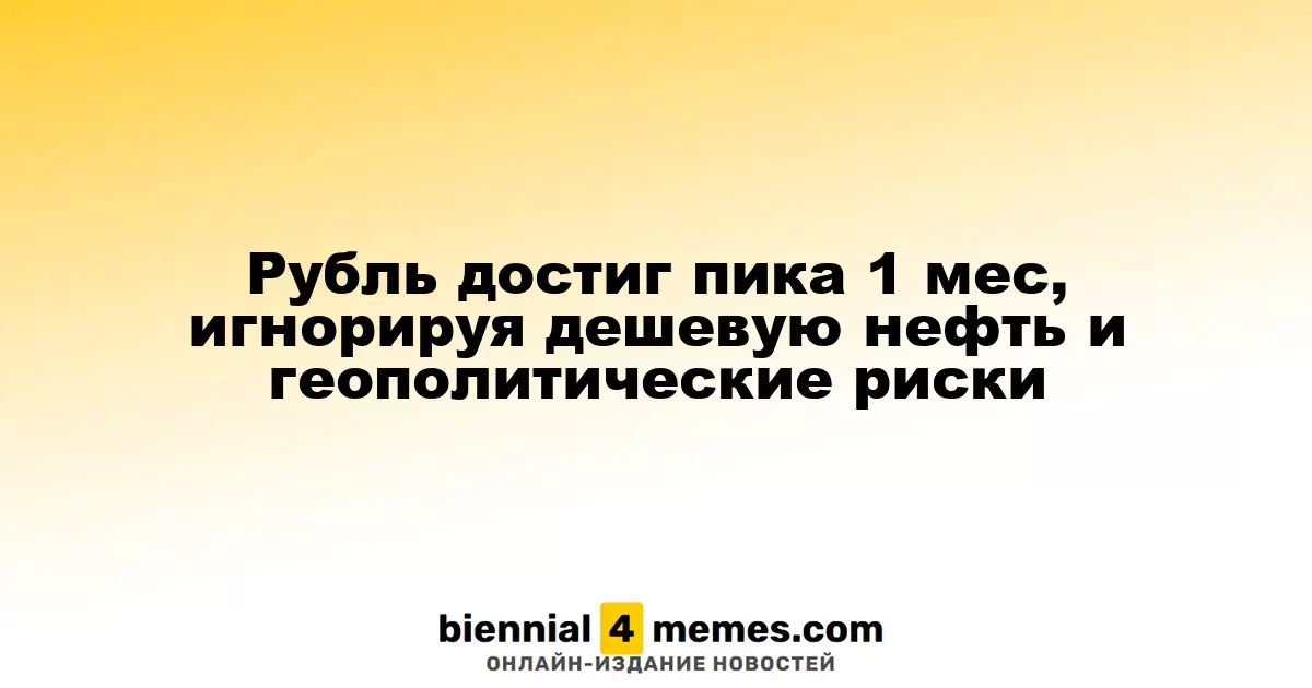 Рубль достиг месячного максимума, игнорируя падение цен на нефть и геополитические угрозы