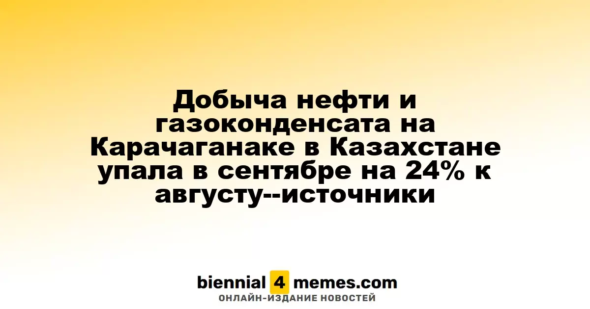 На Карачаганаке в Казахстане объем добычи нефти и газоконденсата снизился на 24% в сентябре по сравнению с августом - источники информации