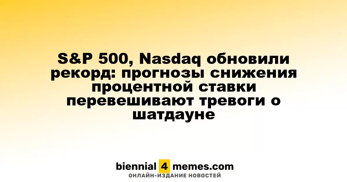 Индексы S&P 500 и Nasdaq достигли новых высот: ожидания снижения ставок преобладают над опасениями по поводу шатдауна