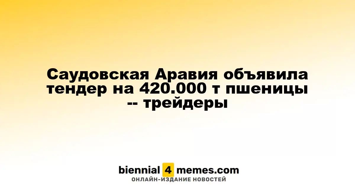 Саудовская Аравия инициировала тендер на 420.000 тонн пшеницы, сообщают трейдеры