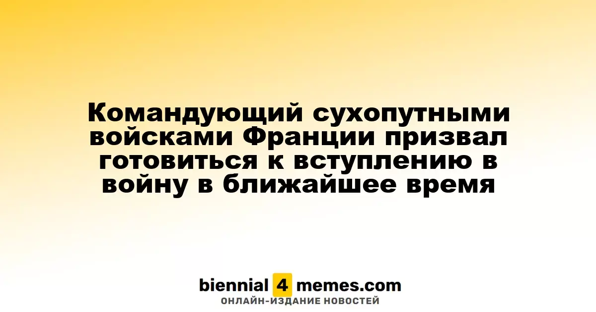 Главнокомандующий сухопутными силами Франции призвал к готовности к войне в ближайшем будущем