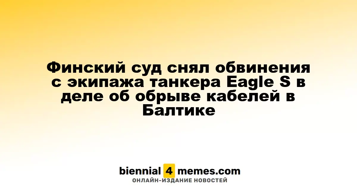 Финский суд оправдал экипаж танкера Eagle S в деле о повреждении подводных кабелей в Балтике