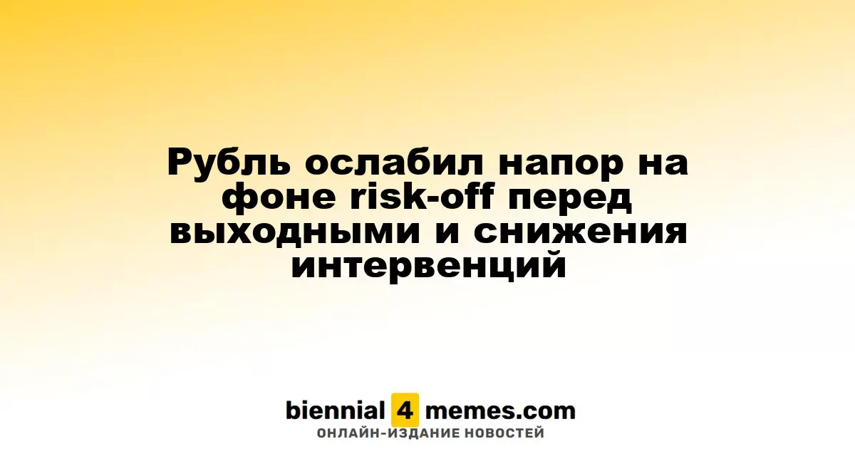 Рубль ослабляет позиции на фоне снижения рисков перед выходными и уменьшения интервенций