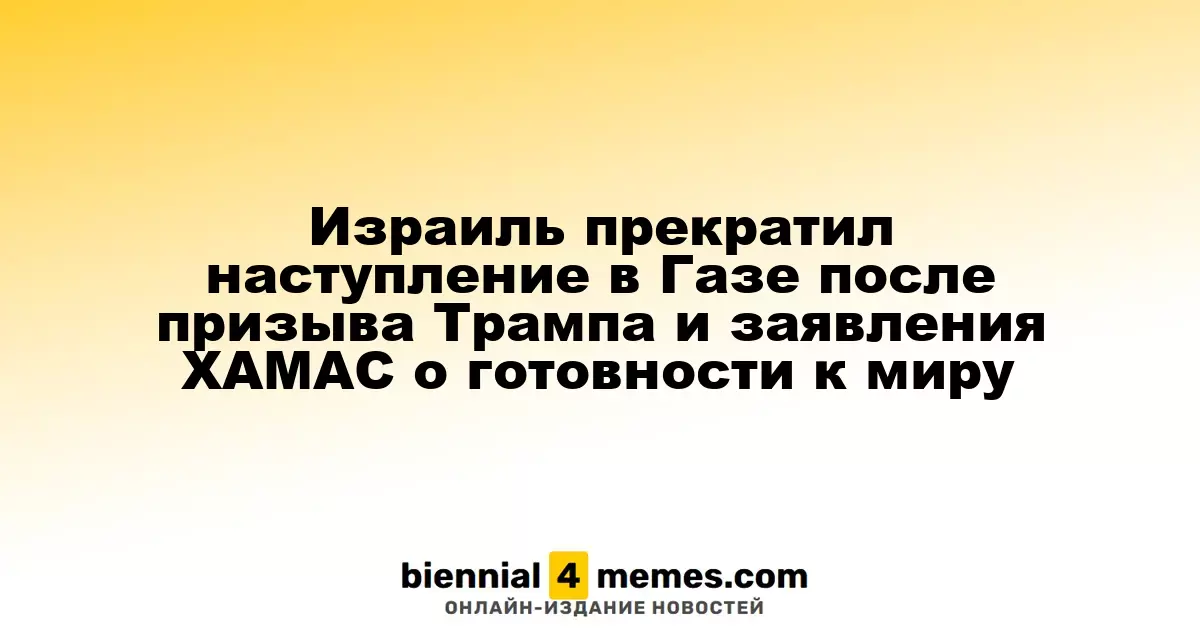 Израиль приостановил военные действия в Газе после обращения Трампа и заявления ХАМАС о готовности к переговорам