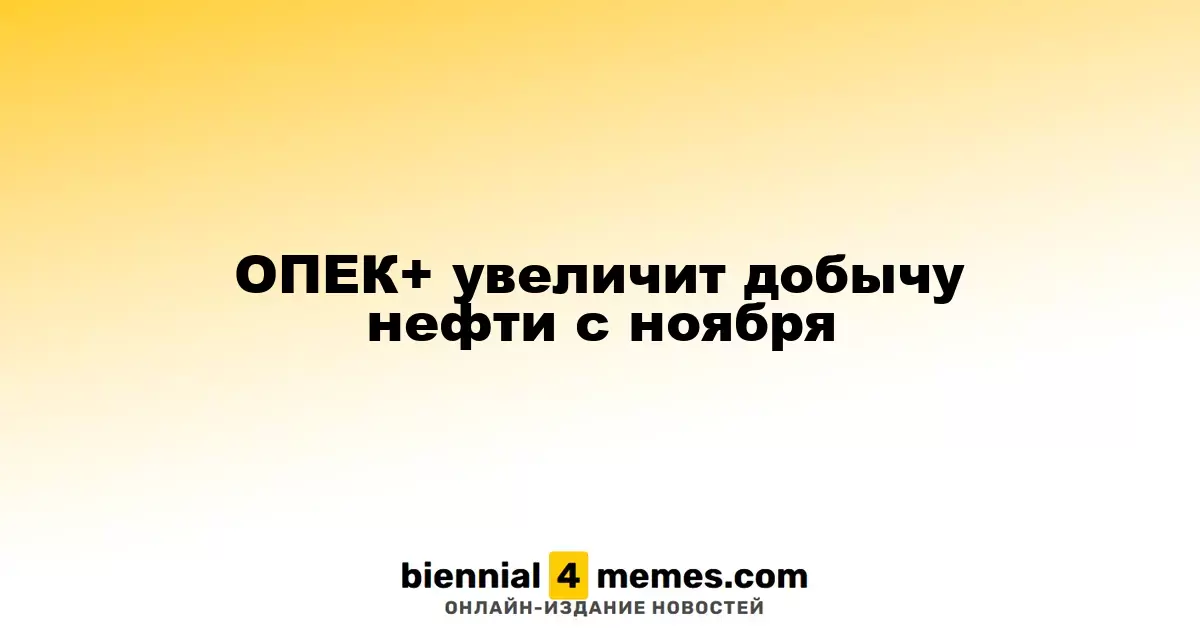 ОПЕК+ планирует увеличить объемы нефтедобычи с ноября