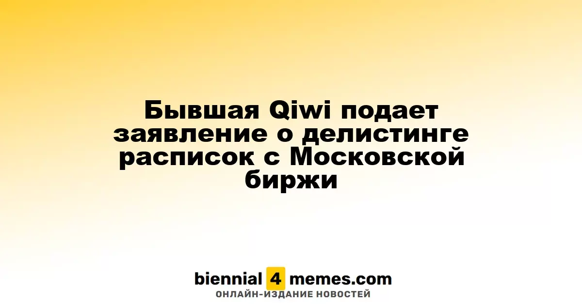 Бывшая Qiwi инициирует процесс делистинга своих расписок с Московской биржи