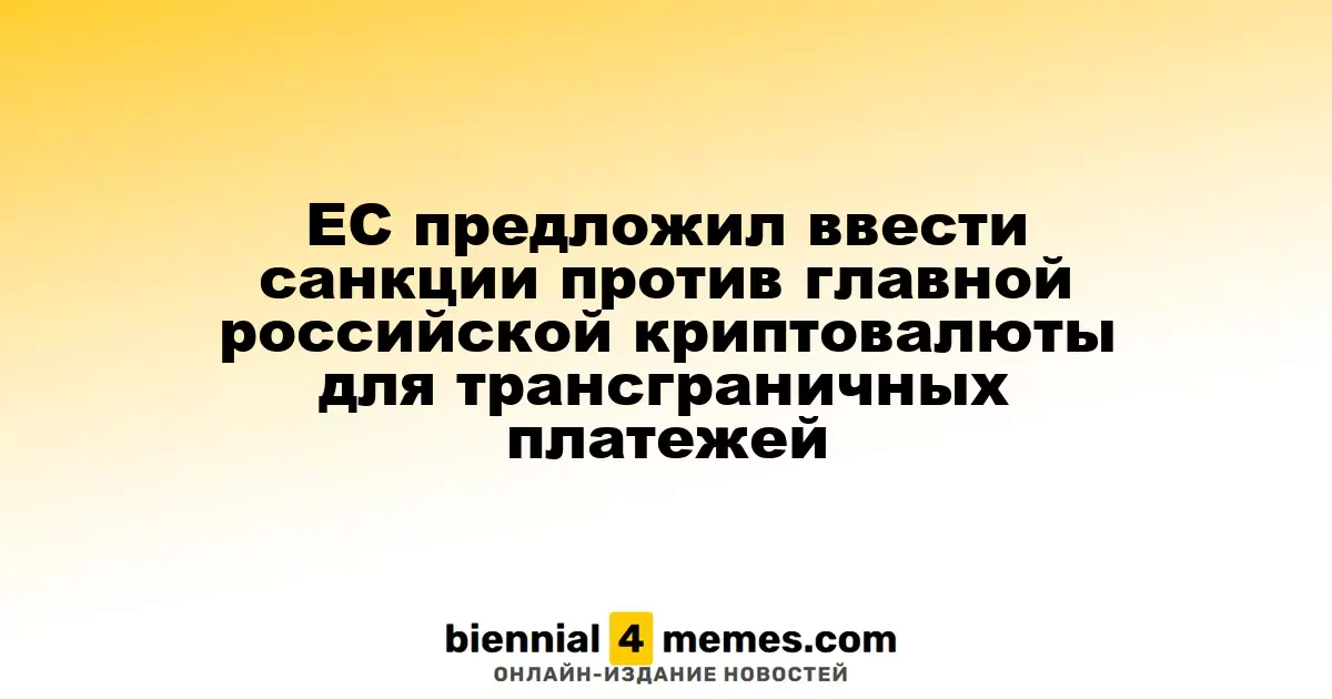 Евросоюз предложил ввести ограничения на главную российскую криптовалюту для международных расчетов