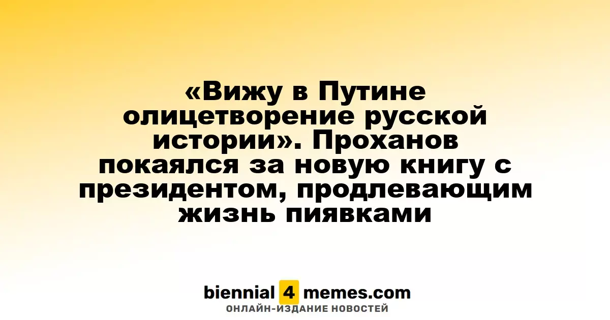 «Вижу в Путине символ русской истории» — Проханов объяснил содержание своей книги с президентом, использующим пиявок для омоложения